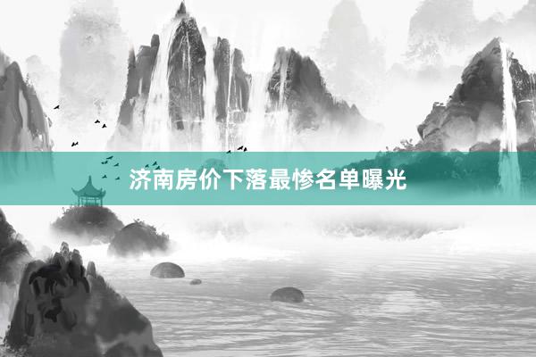 济南房价下落最惨名单曝光